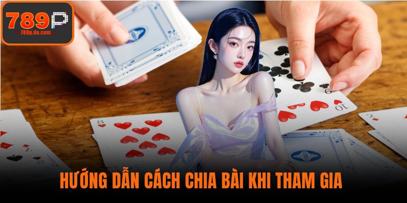 Hướng dẫn cách chia bài khi tham gia