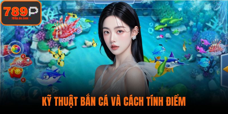 Kỹ thuật bắn cá và cách tính điểm