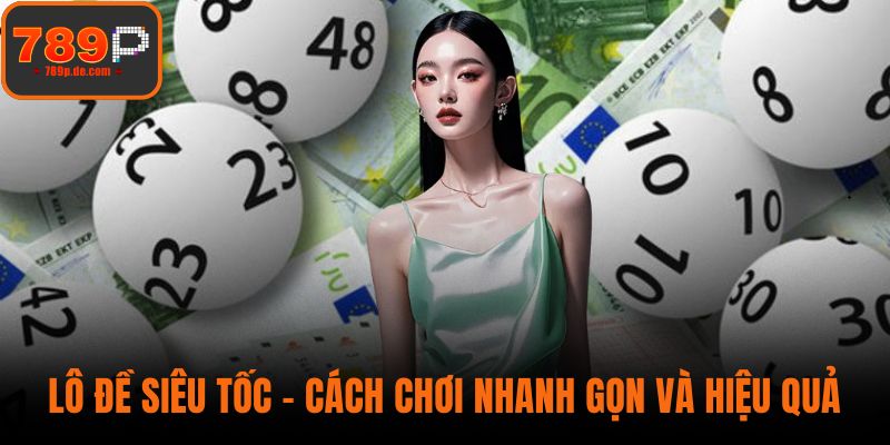 Lô Đề Siêu Tốc – Cách Chơi Nhanh Gọn Và Hiệu Quả Cho Newbies